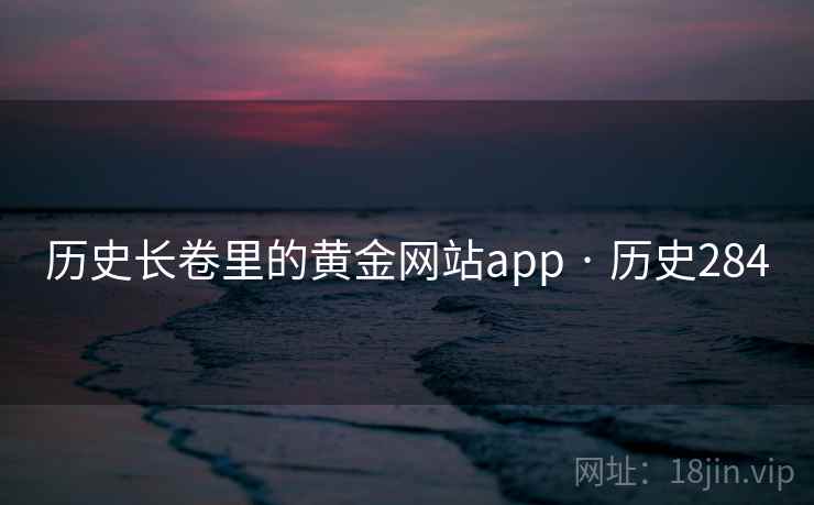 历史长卷里的黄金网站app · 历史284