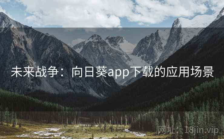 未来战争:向日葵app下载的应用场景
