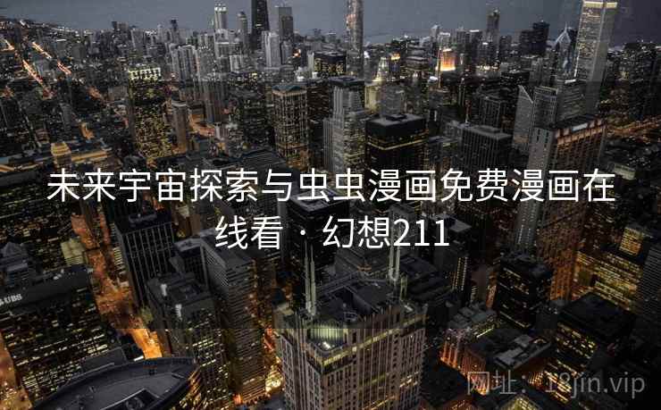 未来宇宙探索与虫虫漫画免费漫画在线看 · 幻想211