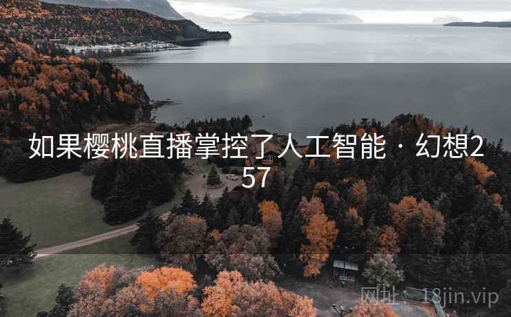 如果樱桃直播掌控了人工智能 · 幻想257